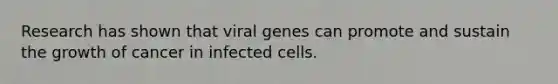 Research has shown that viral genes can promote and sustain the growth of cancer in infected cells.