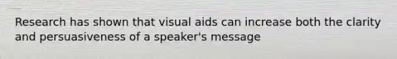 Research has shown that visual aids can increase both the clarity and persuasiveness of a speaker's message