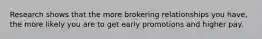 Research shows that the more brokering relationships you have, the more likely you are to get early promotions and higher pay.