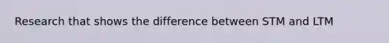 Research that shows the difference between STM and LTM