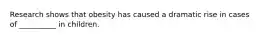 Research shows that obesity has caused a dramatic rise in cases of __________ in children.