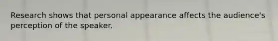 Research shows that personal appearance affects the audience's perception of the speaker.