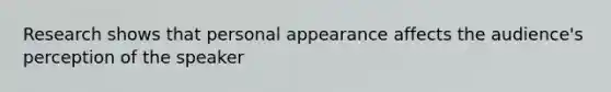 Research shows that personal appearance affects the audience's perception of the speaker