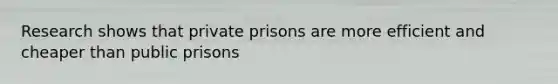 Research shows that private prisons are more efficient and cheaper than public prisons