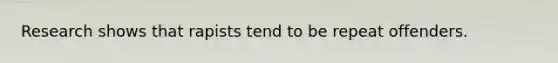 Research shows that rapists tend to be repeat offenders.