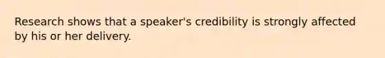 Research shows that a speaker's credibility is strongly affected by his or her delivery.