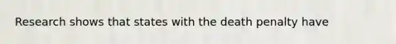 Research shows that states with the death penalty have