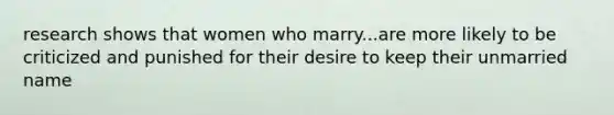 research shows that women who marry...are more likely to be criticized and punished for their desire to keep their unmarried name