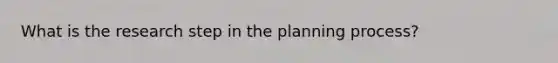 What is the research step in the planning process?