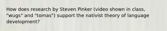 How does research by Steven Pinker (video shown in class, "wugs" and "tomas") support the nativist theory of language development?