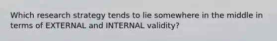 Which research strategy tends to lie somewhere in the middle in terms of EXTERNAL and INTERNAL validity?