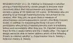 RESEARCH STUDY 13.1: Dr. Fletcher is interested in whether joining a fraternity/sorority causes people to become more concerned about their attractiveness and appearance. He recruits a group of 55 freshmen (25 males, 30 females) who are planning to go through fraternity/sorority recruitment on his campus. After they join, he gives them a measure of attractiveness concern/appearance concern (the Body Concern Scale). In addition to measuring the Body Concern of the participants who joined a fraternity/sorority both immediately before and immediately after they join, Dr. Fletcher measures them for the 3 weeks before and the 3 weeks after. This type of design would be able to better address which of the following threats to internal validity? a. Experimenter bias b. Testing c. Selection-history d. History