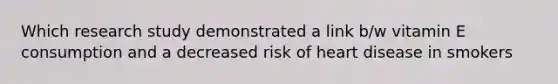 Which research study demonstrated a link b/w vitamin E consumption and a decreased risk of heart disease in smokers
