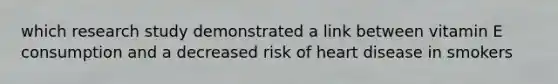 which research study demonstrated a link between vitamin E consumption and a decreased risk of heart disease in smokers