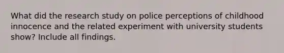 What did the research study on police perceptions of childhood innocence and the related experiment with university students show? Include all findings.