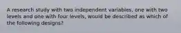 A research study with two independent variables, one with two levels and one with four levels, would be described as which of the following designs?