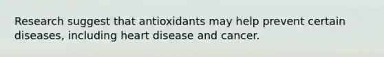 Research suggest that antioxidants may help prevent certain diseases, including heart disease and cancer.