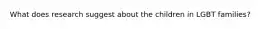 What does research suggest about the children in LGBT families?