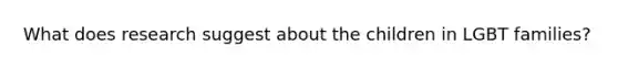 What does research suggest about the children in LGBT families?
