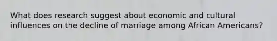 What does research suggest about economic and cultural influences on the decline of marriage among African Americans?