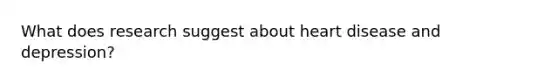 What does research suggest about heart disease and depression?