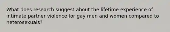 What does research suggest about the lifetime experience of intimate partner violence for gay men and women compared to heterosexuals?