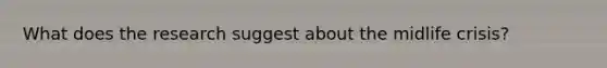 What does the research suggest about the midlife crisis?