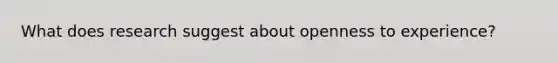 What does research suggest about openness to experience?