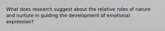 What does research suggest about the relative roles of nature and nurture in guiding the development of emotional expression?