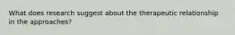 What does research suggest about the therapeutic relationship in the approaches?