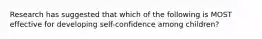 Research has suggested that which of the following is MOST effective for developing self-confidence among children?