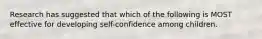 Research has suggested that which of the following is MOST effective for developing self-confidence among children.