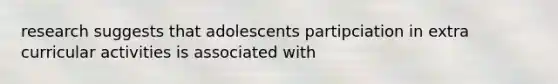 research suggests that adolescents partipciation in extra curricular activities is associated with