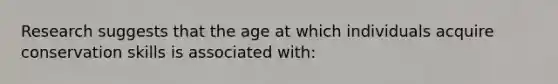 Research suggests that the age at which individuals acquire conservation skills is associated with: