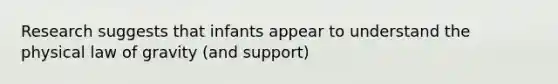 Research suggests that infants appear to understand the physical law of gravity (and support)