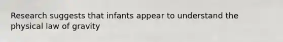 Research suggests that infants appear to understand the physical law of gravity