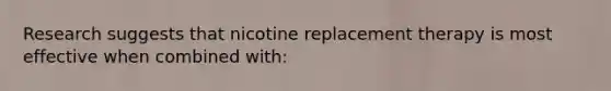 Research suggests that nicotine replacement therapy is most effective when combined with: