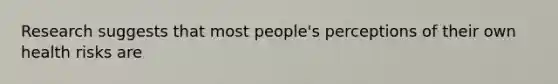 Research suggests that most people's perceptions of their own health risks are