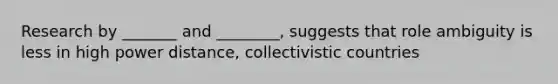 Research by _______ and ________, suggests that role ambiguity is less in high power distance, collectivistic countries