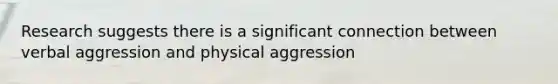 Research suggests there is a significant connection between verbal aggression and physical aggression