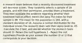 A research team believes that a recently discovered treatment will decrease scores. They randomly selects a sample of 18 people, and with their permission, provides them a treatment. They then evaluate the evidence regarding whether their treatment had an effect. Here's the data:The mean for their sample is 98. The mean for the population is 104, with a standard deviation of 18. Assume a normal distribution for the individual scores.The research team sets their alpha level to .05. .Calculate the Z test, and decide whether the research team should: 0 - Retain the null hypothesis 1 - Reject the null hypothesis.Provide as your answer the number (0 or 1) that corresponds to your decision: