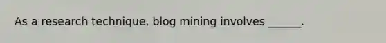 As a research technique, blog mining involves ______.