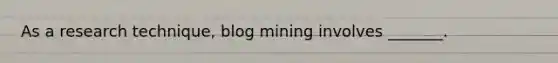 As a research technique, blog mining involves _______.