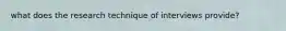 what does the research technique of interviews provide?