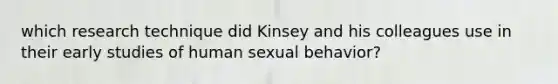 which research technique did Kinsey and his colleagues use in their early studies of human sexual behavior?