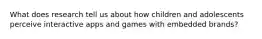 What does research tell us about how children and adolescents perceive interactive apps and games with embedded brands?