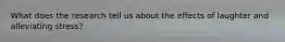 What does the research tell us about the effects of laughter and alleviating stress?