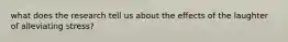 what does the research tell us about the effects of the laughter of alleviating stress?
