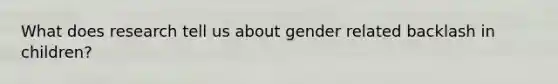 What does research tell us about gender related backlash in children?