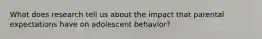 What does research tell us about the impact that parental expectations have on adolescent behavior?